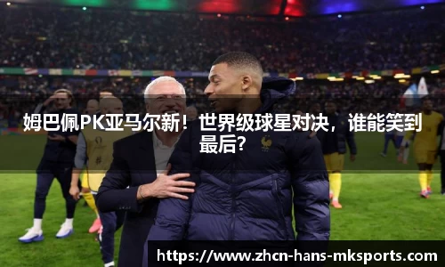 姆巴佩PK亚马尔新！世界级球星对决，谁能笑到最后？