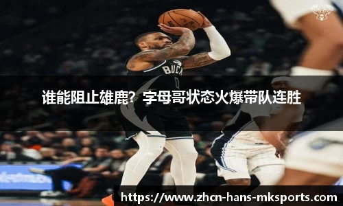 谁能阻止雄鹿？字母哥状态火爆带队连胜