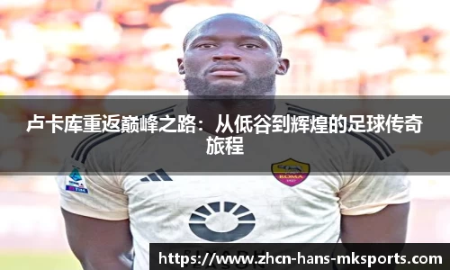 卢卡库重返巅峰之路：从低谷到辉煌的足球传奇旅程