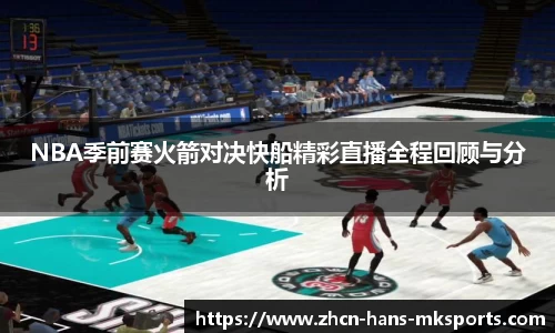 NBA季前赛火箭对决快船精彩直播全程回顾与分析