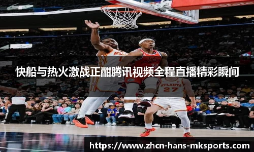 快船与热火激战正酣腾讯视频全程直播精彩瞬间